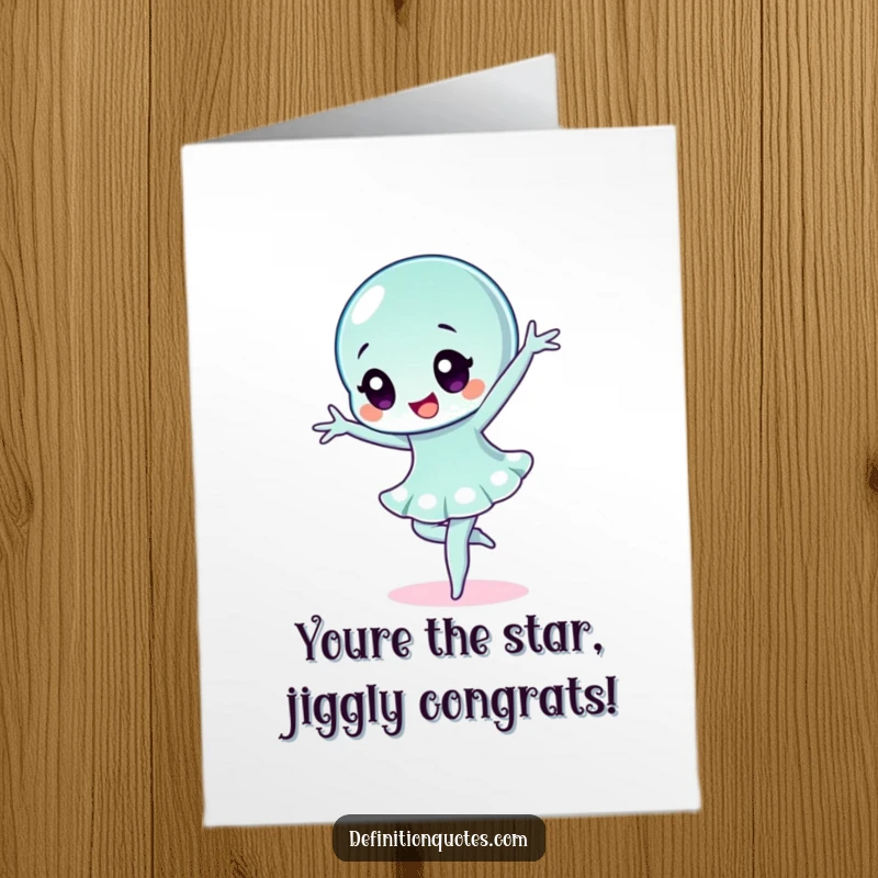 Funny Free Printable Congratulations Card: Wobbly jelly character in a dramatic ballet pose. A jiggling, humorous downloadable.